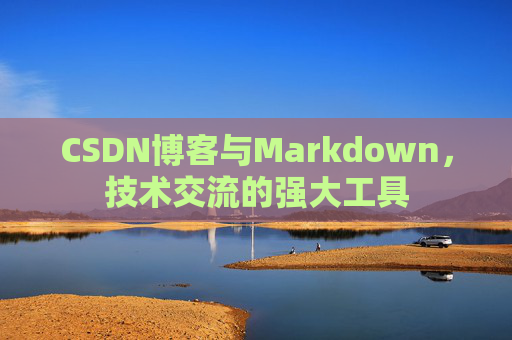 CSDN博客与Markdown,技术交流的强大工具